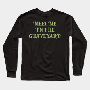 Meet me in the grave yard Long Sleeve T-Shirt